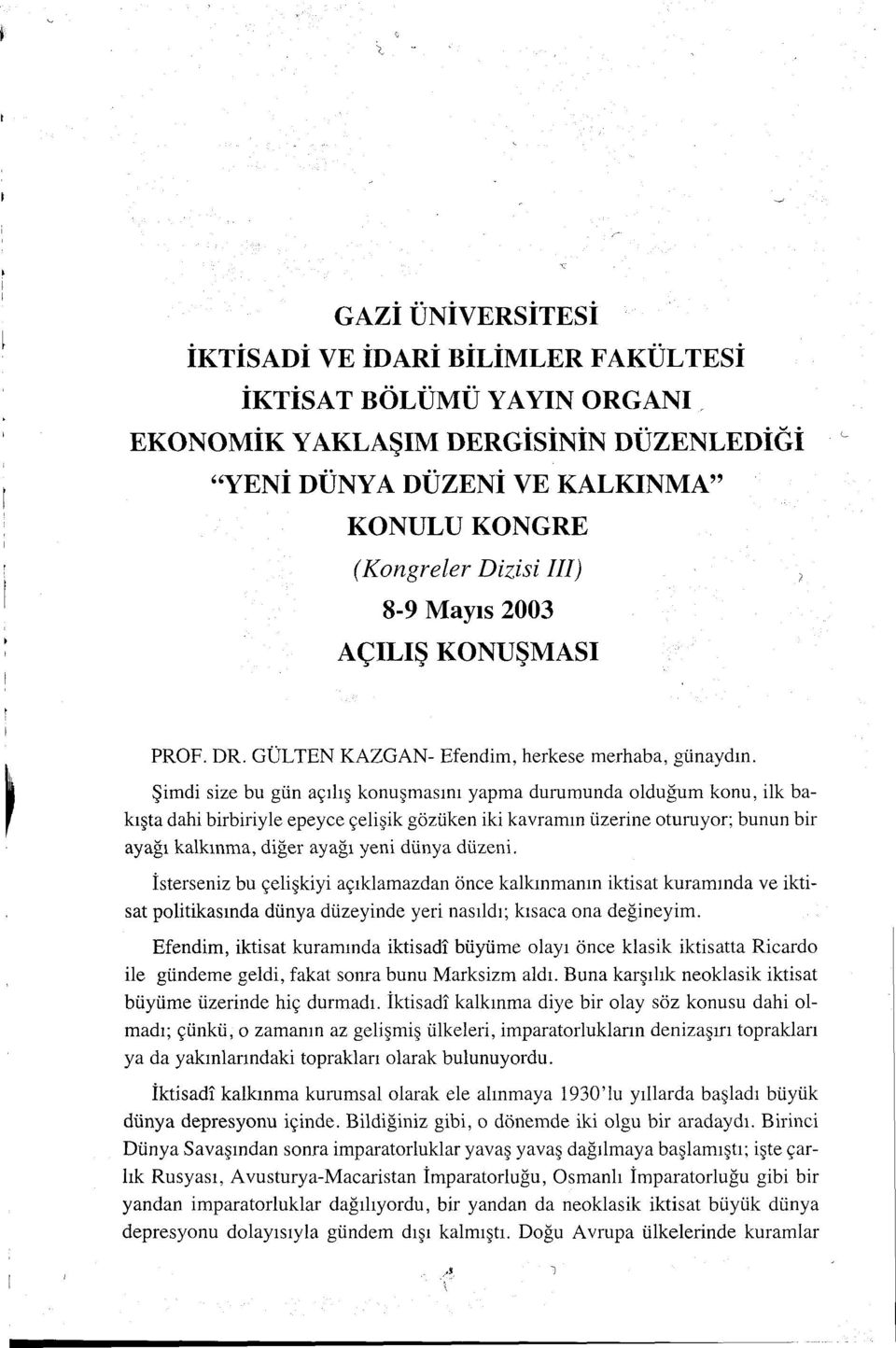 Şimdi size bu gün açılış konuşmasını yapma durumunda olduğum konu, ilk bakışta dahi birbiriyle epeyce çelişik gözüken iki kavramın üzerine oturuyor; bunun bir ayağı kalkınma, diğer ayağı yeni dünya