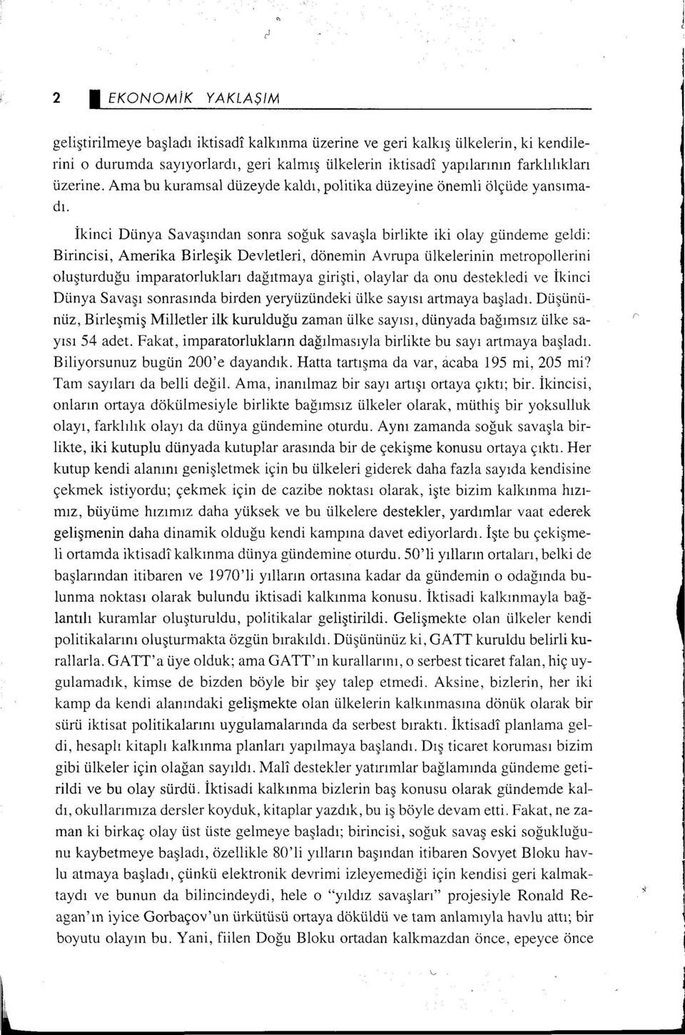 İkinci Dünya Savaşından sonra soğuk savaşla birlikte iki olay gündeme geldi: Birincisi, Amerika Birleşik Devletleri, dönemin Avrupa ülkelerinin metropollerini oluşturduğu imparatorlukları dağıtmaya