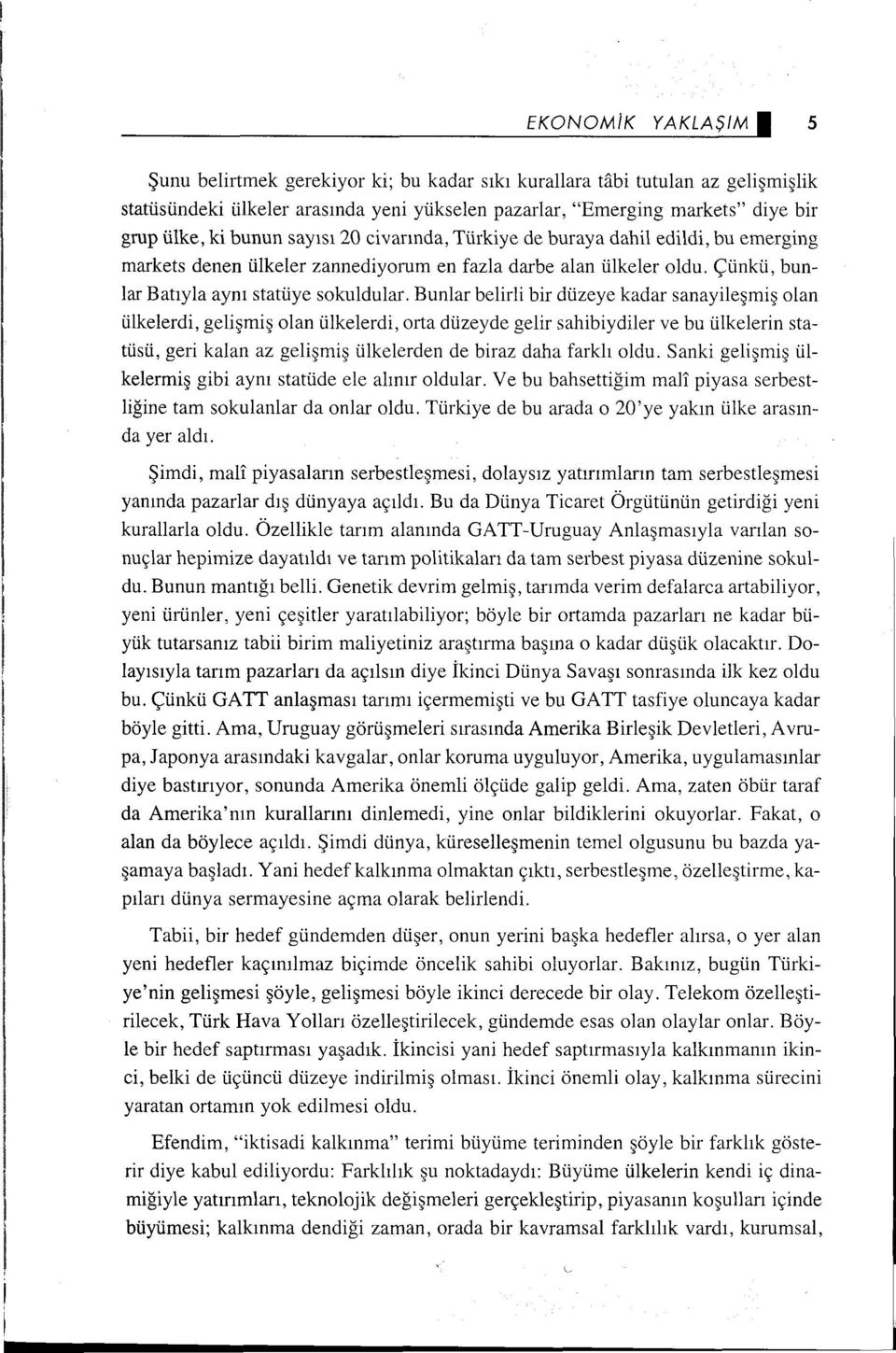 Bunlar belirli bir düzeye kadar sanayileşmiş olan ülkelerdi, gelişmiş olan ülkelerdi, orta düzeyde gelir sahibiydiler ve bu ülkelerin statüsü, geri kalan az gelişmiş ülkelerden de biraz daha farklı