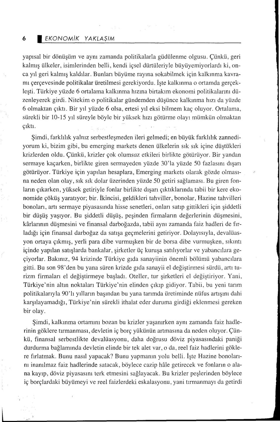 Bunları büyüme ra yına sokabilmek için kalkınma kavramı çerçevesinde politikalar üretilmesi gerekiyordu. İşte kalkınma o ortamda gerçekleşti.