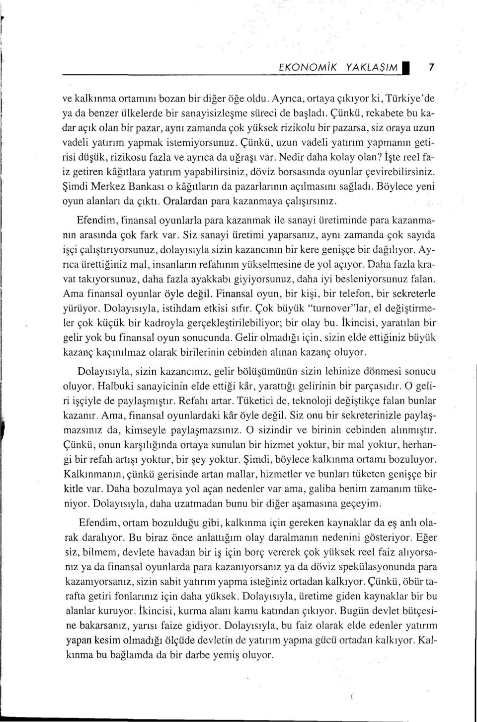 Çünkü, uzun vadeli yatırım yapmanın getirisi düşük, rizikosu fazla ve ayrıca da uğraşı var. Nedir daha kolay olan?