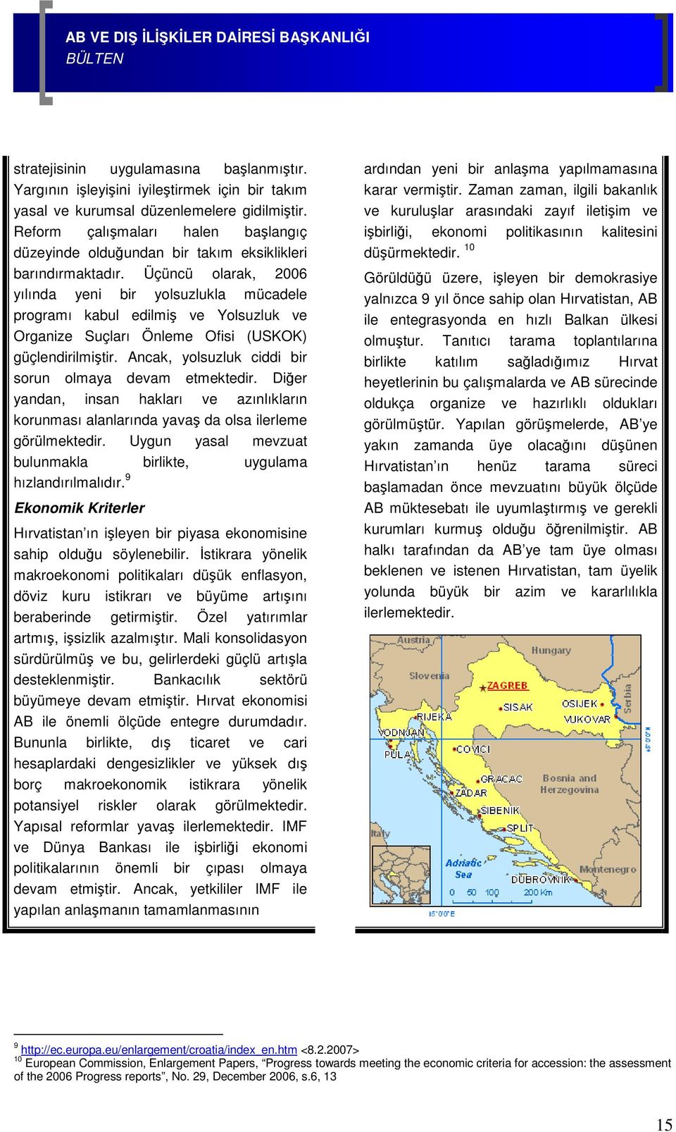 Üçüncü olarak, 2006 yılında yeni bir yolsuzlukla mücadele programı kabul edilmiş ve Yolsuzluk ve Organize Suçları Önleme Ofisi (USKOK) güçlendirilmiştir.