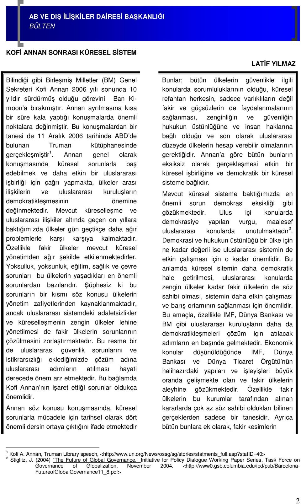 Annan genel olarak konuşmasında küresel sorunlarla baş edebilmek ve daha etkin bir uluslararası işbirliği için çağrı yapmakta, ülkeler arası ilişkilerin ve uluslararası kuruluşların