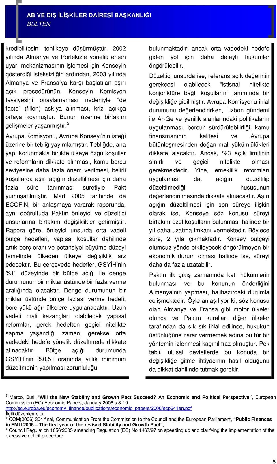 prosedürünün, Konseyin Komisyon tavsiyesini onaylamaması nedeniyle de facto (fiilen) askıya alınması, krizi açıkça ortaya koymuştur. Bunun üzerine birtakım gelişmeler yaşanmıştır.