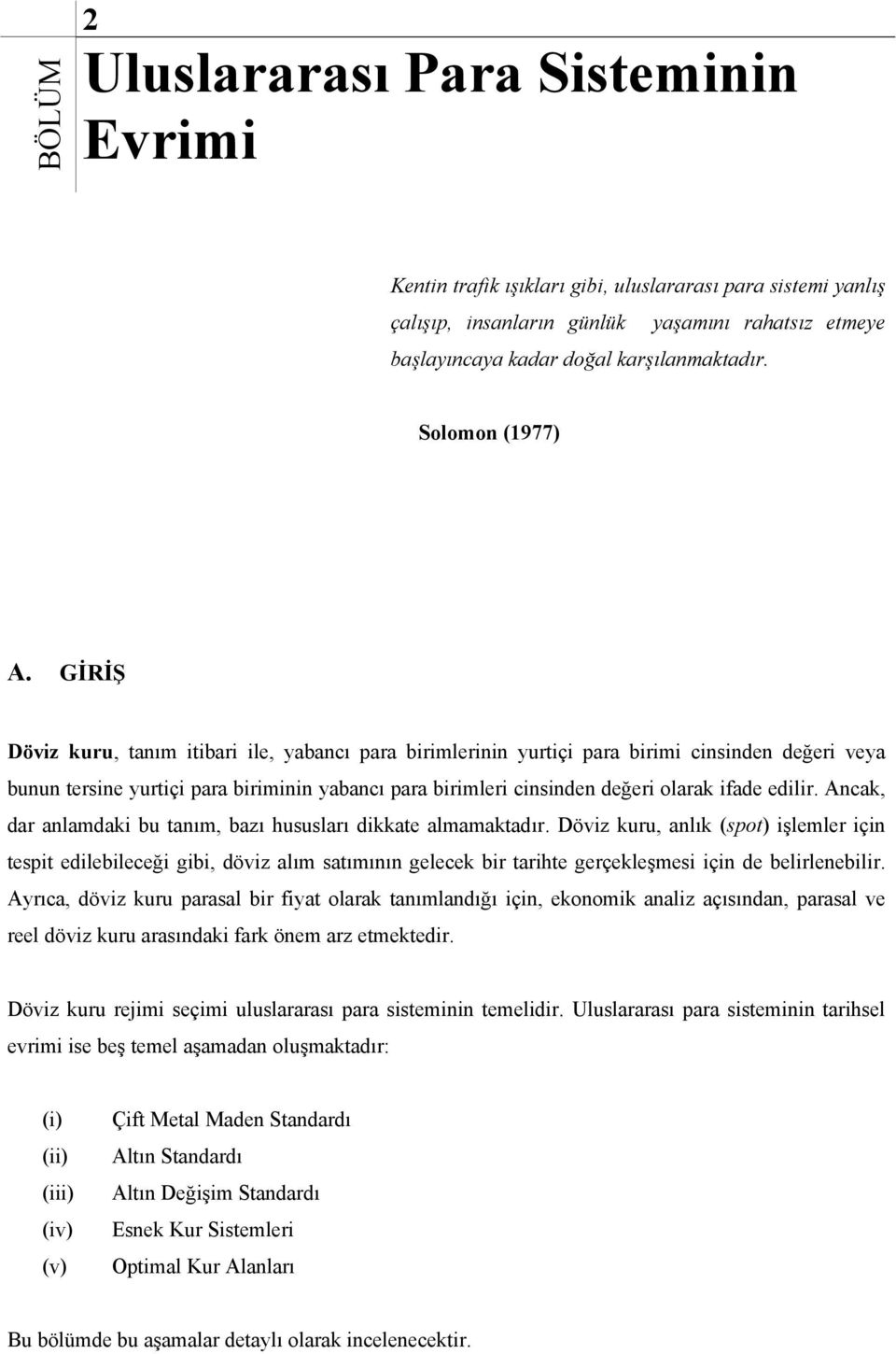 GİRİŞ Döviz kuru, anım iibari ile, yabancı para birimlerinin yuriçi para birimi cinsinden değeri veya bunun ersine yuriçi para biriminin yabancı para birimleri cinsinden değeri olarak ifade edilir.