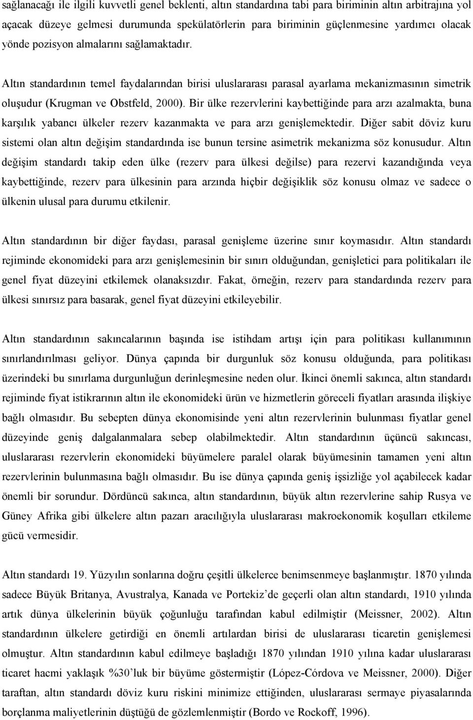 Bir ülke rezervlerini kaybeiğinde para arzı azalmaka, buna karşılık yabancı ülkeler rezerv kazanmaka ve para arzı genişlemekedir.