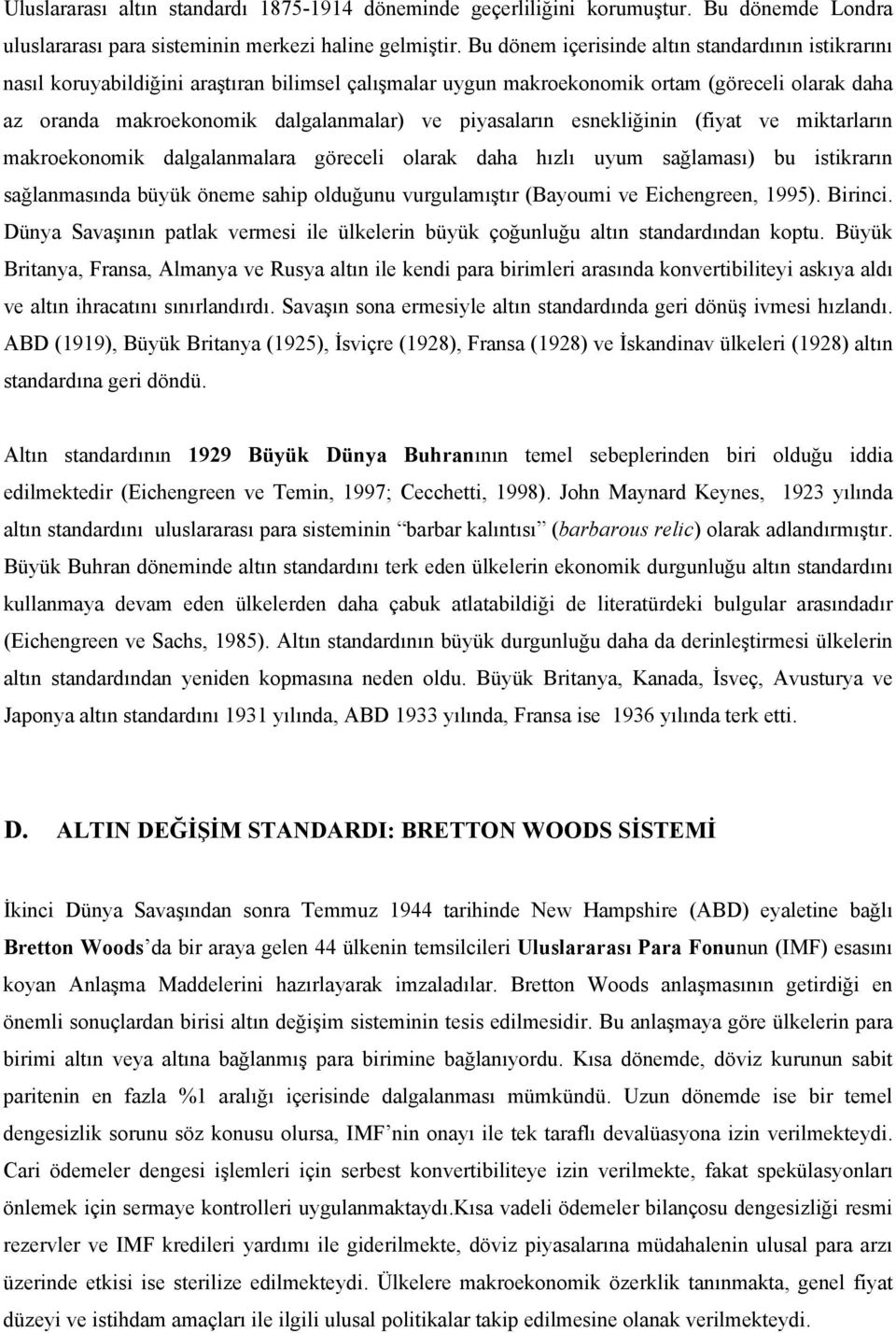 esnekliğinin (fiya ve mikarların makroekonomik dalgalanmalara göreceli olarak daha hızlı uyum sağlaması) bu isikrarın sağlanmasında büyük öneme sahip olduğunu vurgulamışır (Bayoumi ve Eichengreen,