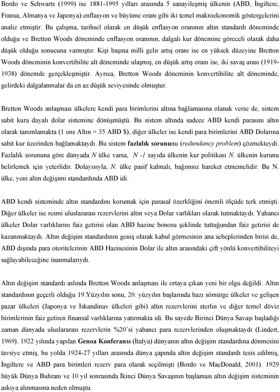 Bu çalışma, arihsel olarak en düşük enflasyon oranının alın sandardı döneminde olduğu ve Breon Woods döneminde enflasyon oranının, dalgalı kur dönemine göreceli olarak daha düşük olduğu sonucuna