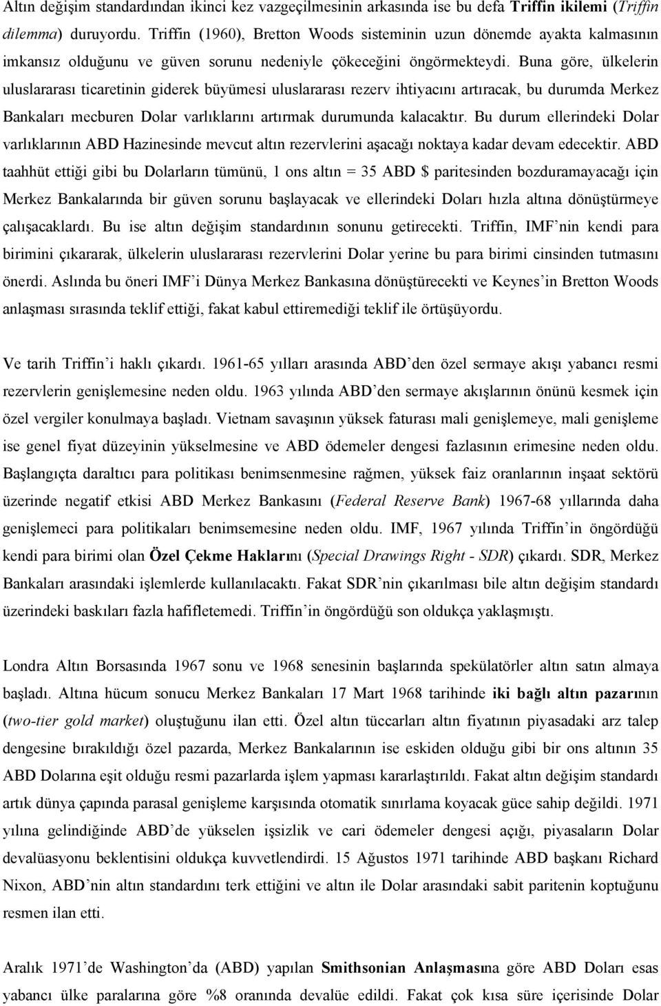 Buna göre, ülkelerin uluslararası icareinin giderek büyümesi uluslararası rezerv ihiyacını arıracak, bu durumda Merkez Bankaları mecburen Dolar varlıklarını arırmak durumunda kalacakır.