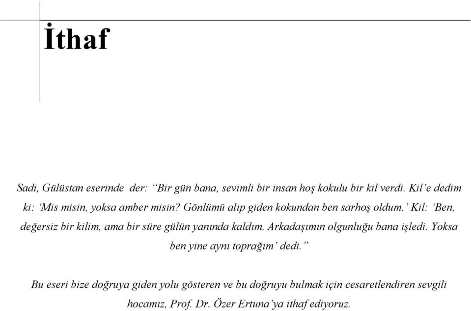 Kil: Ben, değersiz bir kilim, ama bir süre gülün yanında kaldım. Arkadaşımın olgunluğu bana işledi.