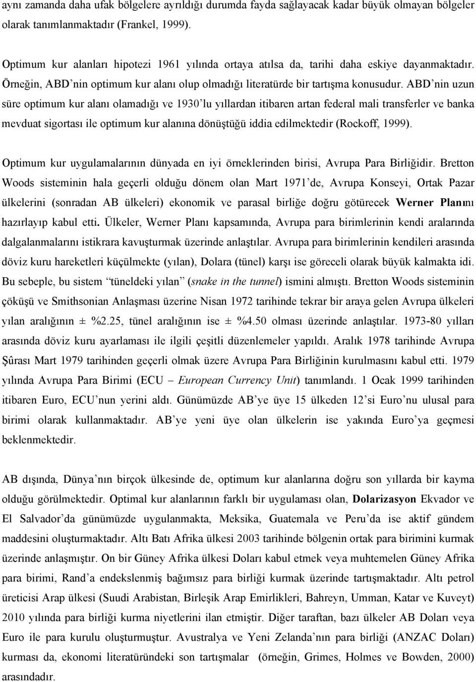 ABD nin uzun süre opimum kur alanı olamadığı ve 1930 lu yıllardan iibaren aran federal mali ransferler ve banka mevdua sigorası ile opimum kur alanına dönüşüğü iddia edilmekedir (Rockoff, 1999).