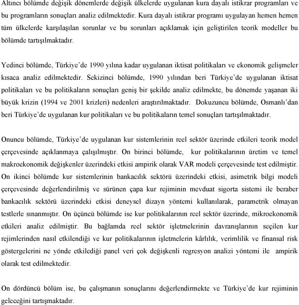 Yedinci bölümde, Türkiye de 1990 yılına kadar uygulanan ikisa poliikaları ve ekonomik gelişmeler kısaca analiz edilmekedir.