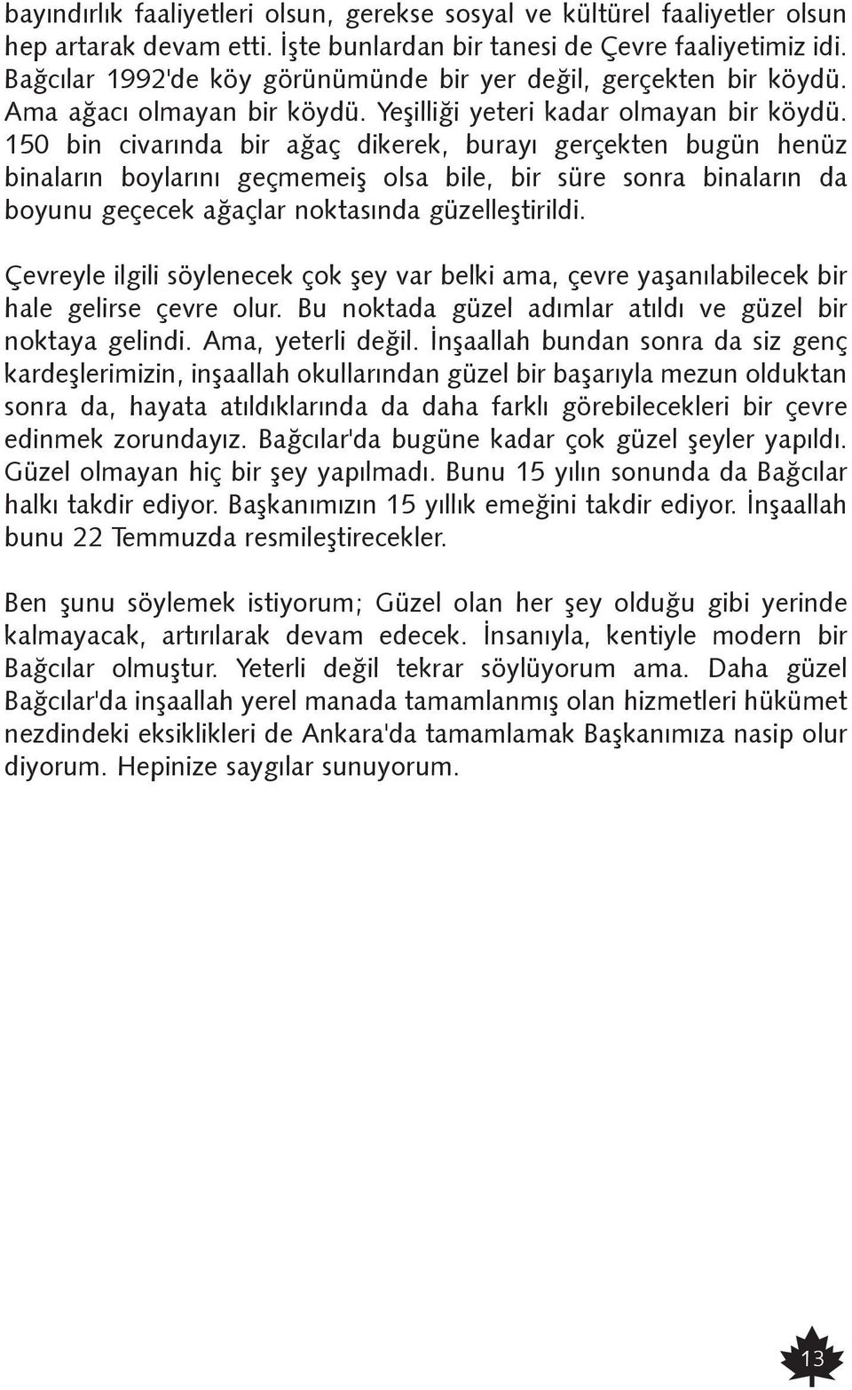 150 bin civarýnda bir aðaç dikerek, burayý gerçekten bugün henüz binalarýn boylarýný geçmemeiþ olsa bile, bir süre sonra binalarýn da boyunu geçecek aðaçlar noktasýnda güzelleþtirildi.