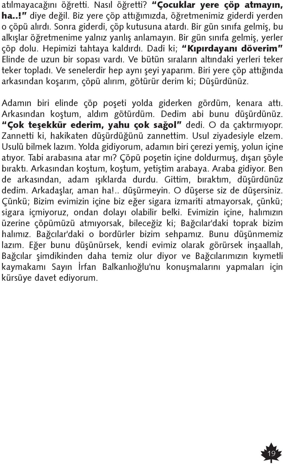 Ve bütün sýralarýn altýndaki yerleri teker teker topladý. Ve senelerdir hep ayný þeyi yaparým. Biri yere çöp attýðýnda arkasýndan koþarým, çöpü alýrým, götürür derim ki; Düþürdünüz.