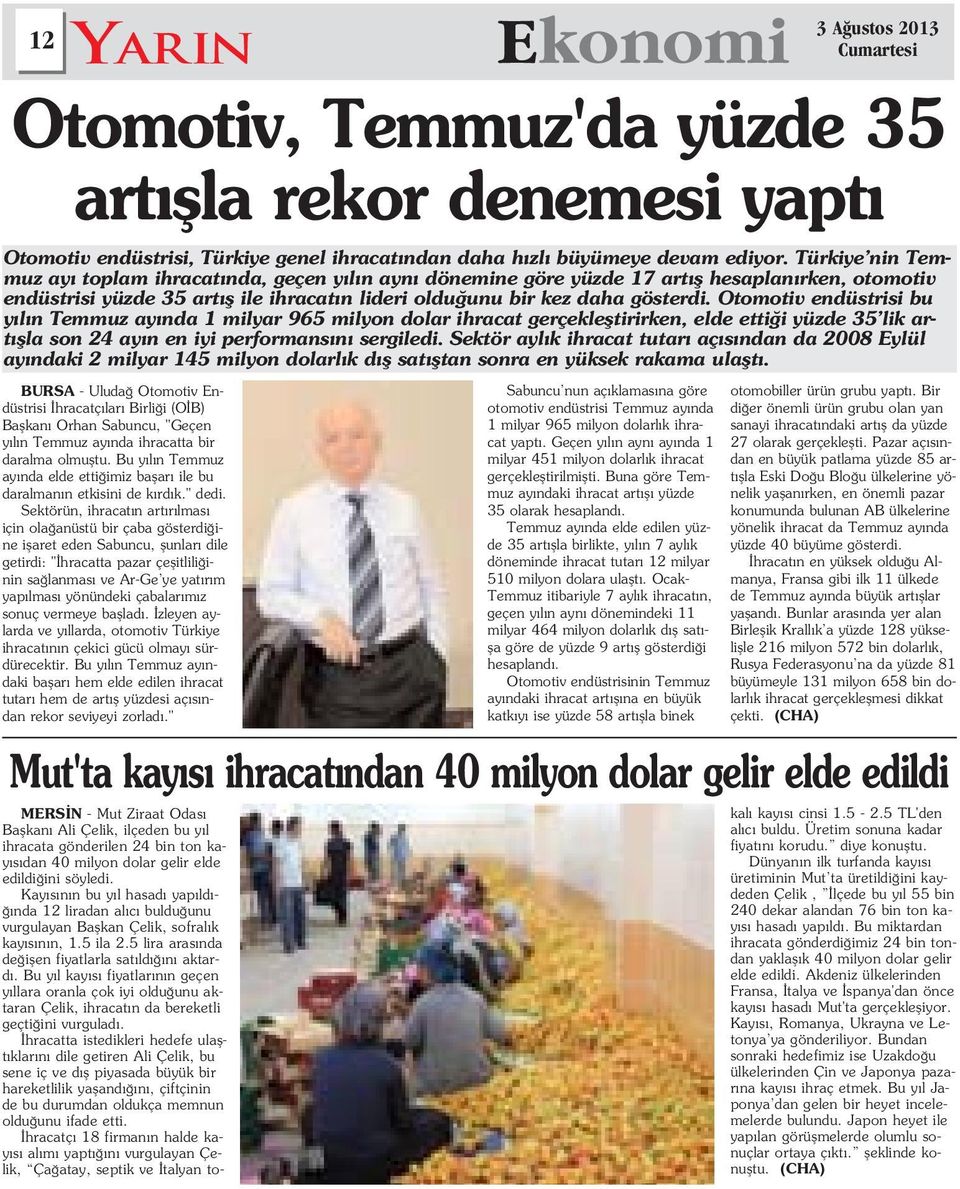 Otomotiv endüstrisi bu y l n Temmuz ay nda 1 milyar 965 milyon dolar ihracat gerçeklefltirirken, elde etti i yüzde 35 lik art flla son 24 ay n en iyi performans n sergiledi.