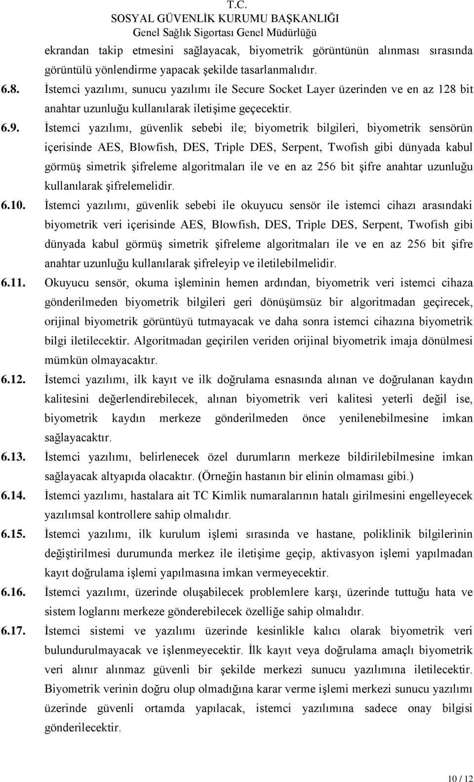 İstemci yazılımı, güvenlik sebebi ile; biyometrik bilgileri, biyometrik sensörün içerisinde AES, Blowfish, DES, Triple DES, Serpent, Twofish gibi dünyada kabul görmüş simetrik şifreleme algoritmaları