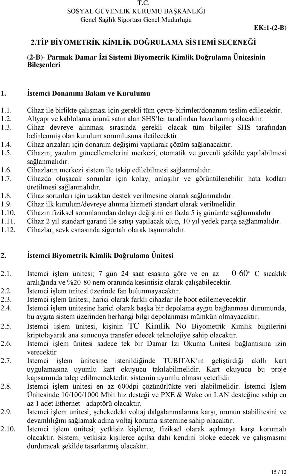 Cihaz devreye alınması sırasında gerekli olacak tüm bilgiler SHS tarafından belirlenmiş olan kurulum sorumlusuna iletilecektir. 1.4.