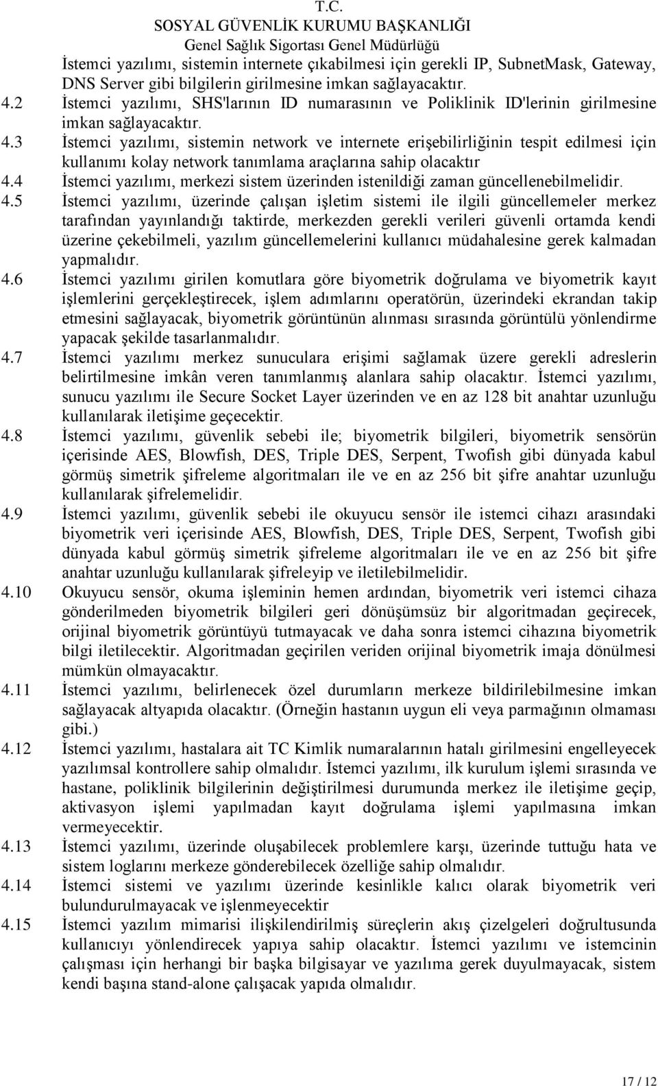 3 İstemci yazılımı, sistemin network ve internete erişebilirliğinin tespit edilmesi için kullanımı kolay network tanımlama araçlarına sahip olacaktır 4.