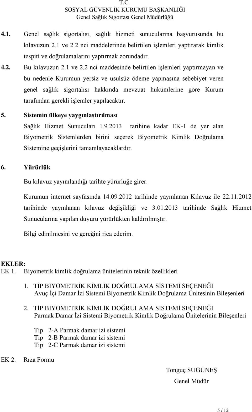 2 nci maddesinde belirtilen işlemleri yaptırmayan ve bu nedenle Kurumun yersiz ve usulsüz ödeme yapmasına sebebiyet veren genel sağlık sigortalısı hakkında mevzuat hükümlerine göre Kurum tarafından