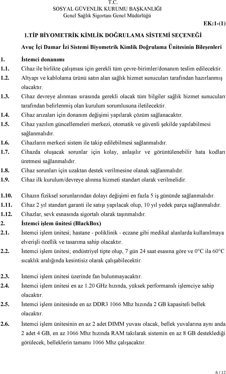 Cihaz devreye alınması sırasında gerekli olacak tüm bilgiler sağlık hizmet sunucuları tarafından belirlenmiş olan kurulum sorumlusuna iletilecektir. 1.4.