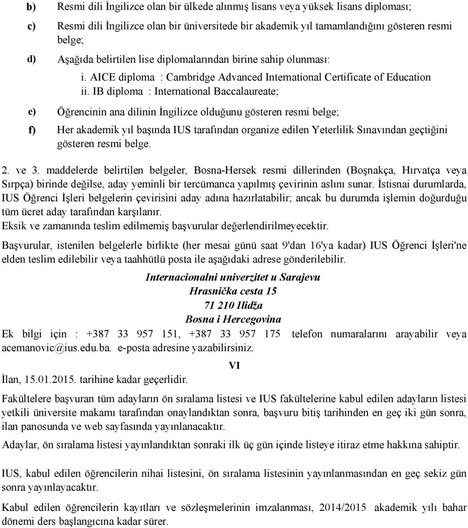 IB diploma : International Baccalaureate; Öğrencinin ana dilinin İngilizce olduğunu gösteren resmi belge; Her akademik yıl başında IUS tarafından organize edilen Yeterlilik Sınavından geçtiğini