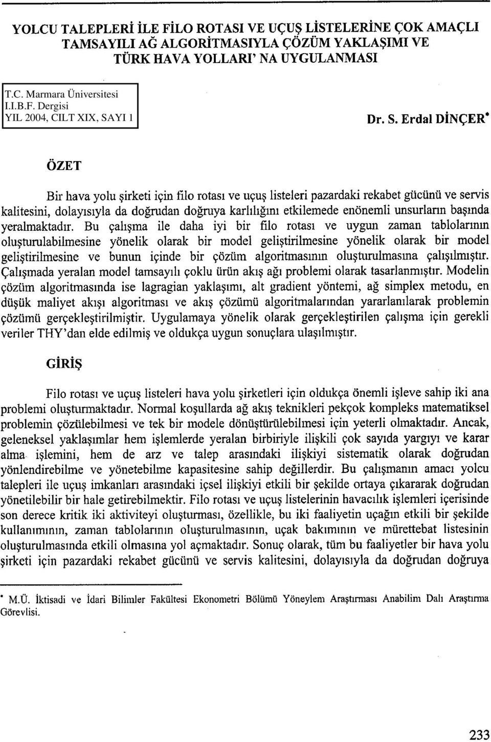 Bu çalışma ile daha iyi bir filo rotası ve uygun zaman tablolarının oluşturulabilmesine yönelik olarak bir model geliştirilmesine yönelik olarak bir model geliştirilmesine ve bunun içinde bir çözüm