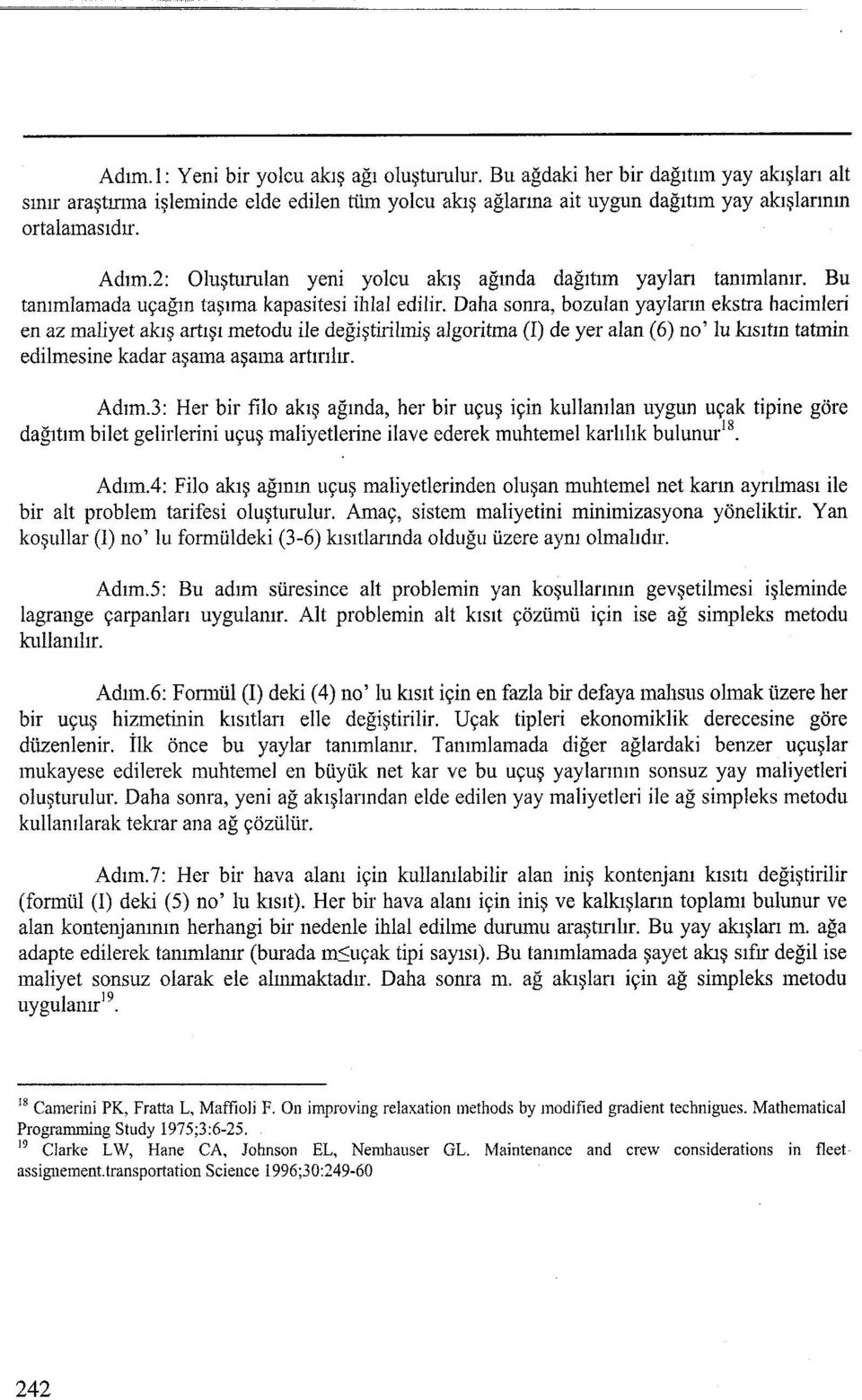 Daha sonra, bozulan yayların ekstra hacimleri en az maliyet akış artışı metodu ile değiştirilmiş algoritma (i) de yer alan (6) no' lu kısıtın tatmin edilmesine kadar aşama aşama artırılır. Adım.