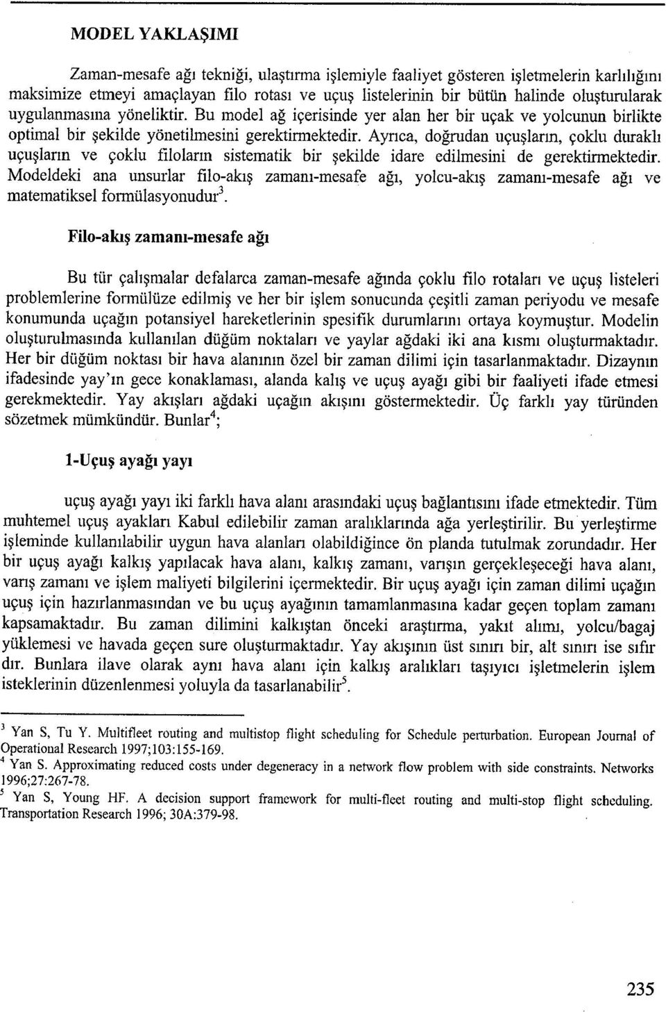 Ayrıca, doğnıdan uçuşlarm, çoklu duraklı uçuşların ve çoklu filoların sistematik bir şekilde idare edilmesini de gerektinnektedir.