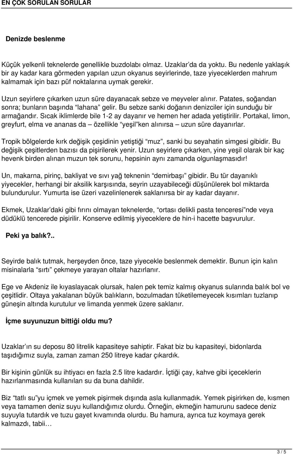 Uzun seyirlere çıkarken uzun süre dayanacak sebze ve meyveler alınır. Patates, soğandan sonra; bunların başında lahana gelir. Bu sebze sanki doğanın denizciler için sunduğu bir armağandır.