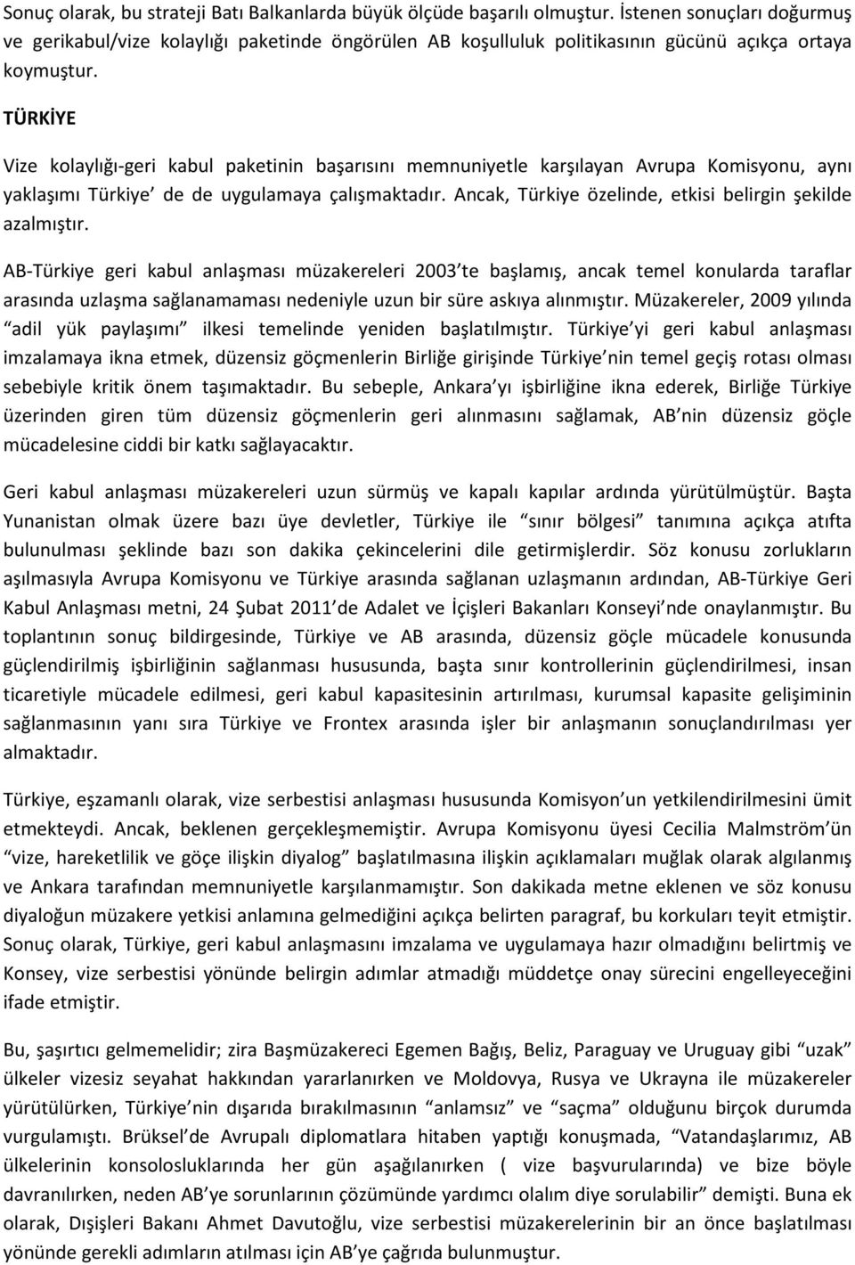 TÜRKİYE Vize kolaylığı-geri kabul paketinin başarısını memnuniyetle karşılayan Avrupa Komisyonu, aynı yaklaşımı Türkiye de de uygulamaya çalışmaktadır.