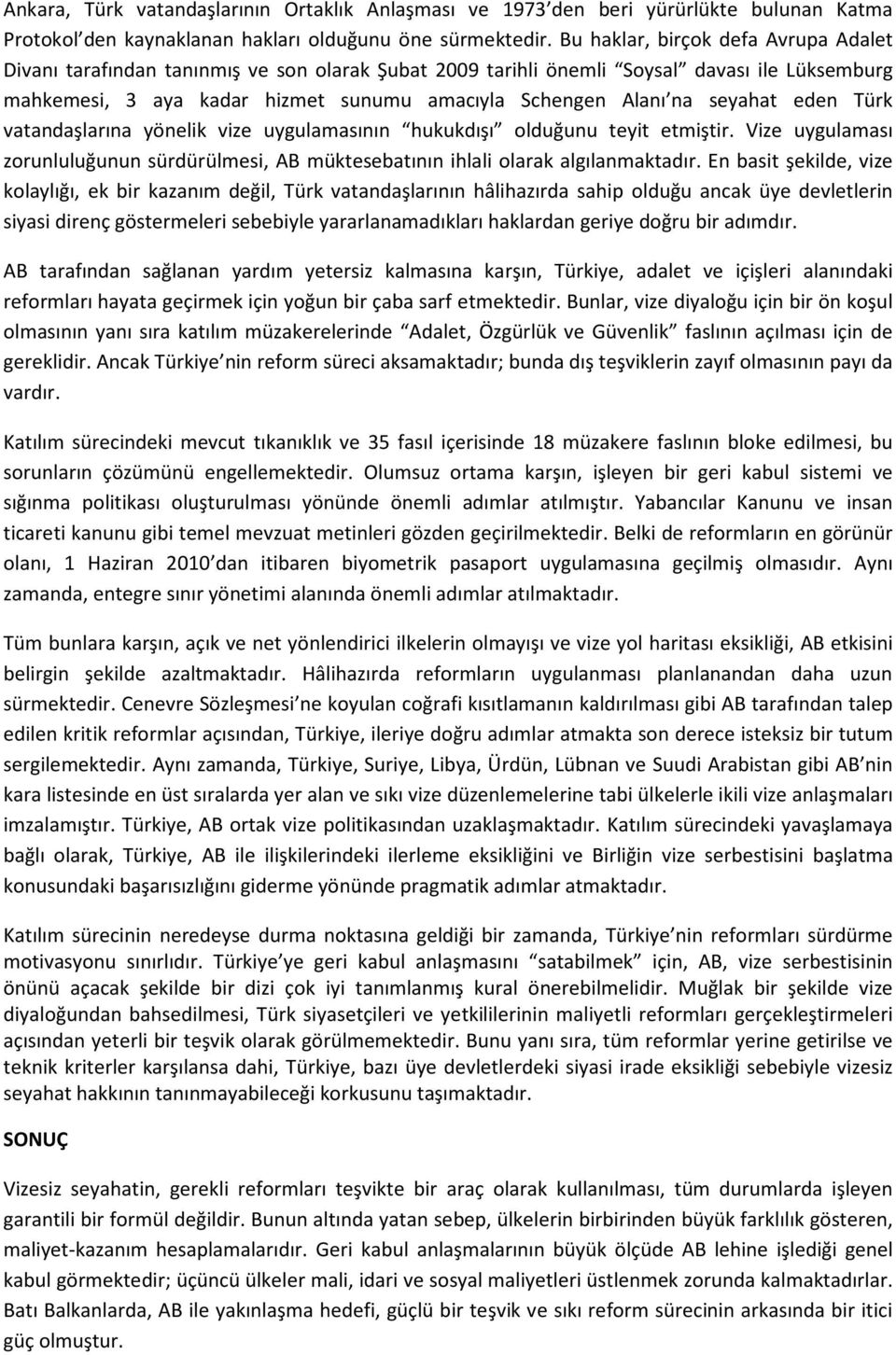 seyahat eden Türk vatandaşlarına yönelik vize uygulamasının hukukdışı olduğunu teyit etmiştir. Vize uygulaması zorunluluğunun sürdürülmesi, AB müktesebatının ihlali olarak algılanmaktadır.