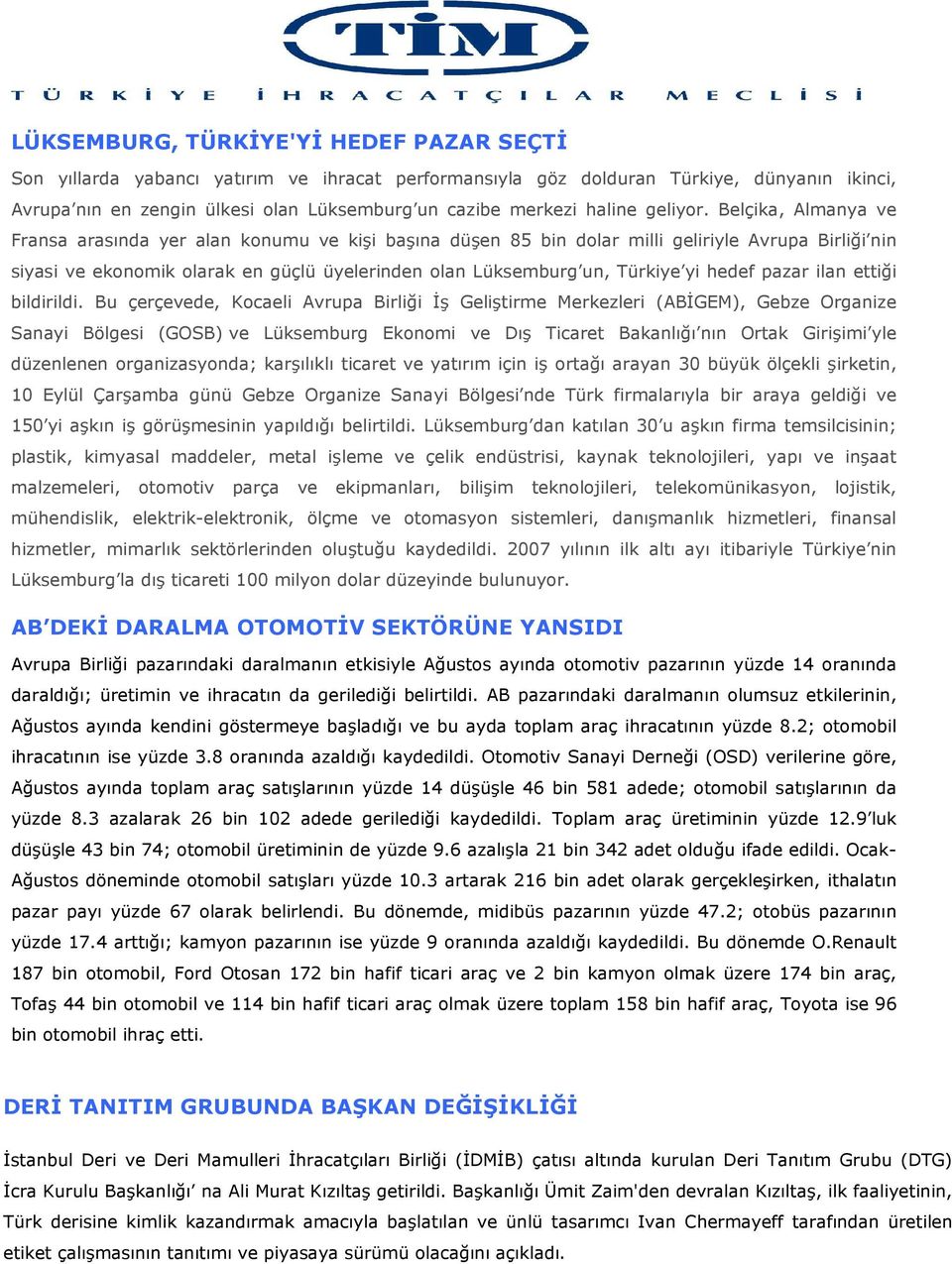 Belçika, Almanya ve Fransa arasında yer alan konumu ve kişi başına düşen 85 bin dolar milli geliriyle Avrupa Birliği nin siyasi ve ekonomik olarak en güçlü üyelerinden olan Lüksemburg un, Türkiye yi