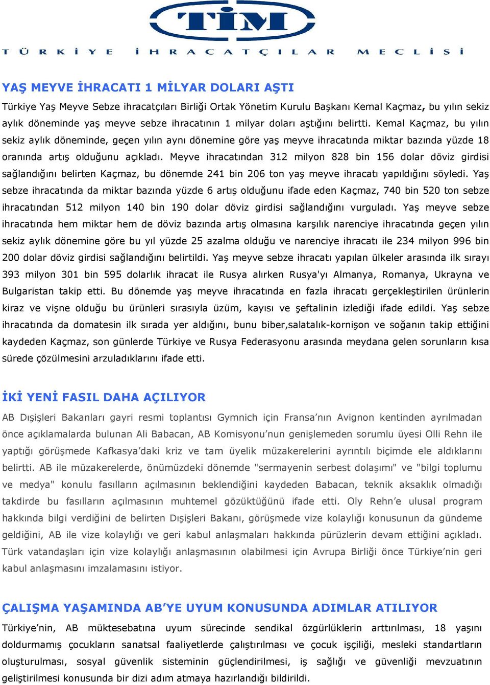 Meyve ihracatından 312 milyon 828 bin 156 dolar döviz girdisi sağlandığını belirten Kaçmaz, bu dönemde 241 bin 206 ton yaş meyve ihracatı yapıldığını söyledi.