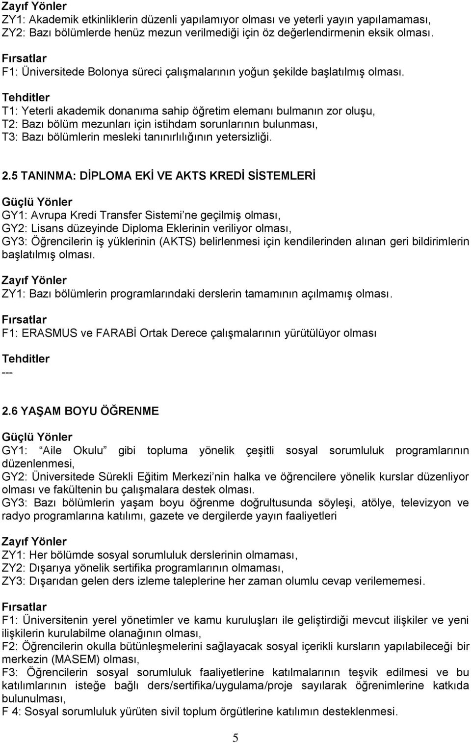 T1: Yeterli akademik donanıma sahip öğretim elemanı bulmanın zor oluşu, T2: Bazı bölüm mezunları için istihdam sorunlarının bulunması, T3: Bazı bölümlerin mesleki tanınırlılığının yetersizliği. 2.