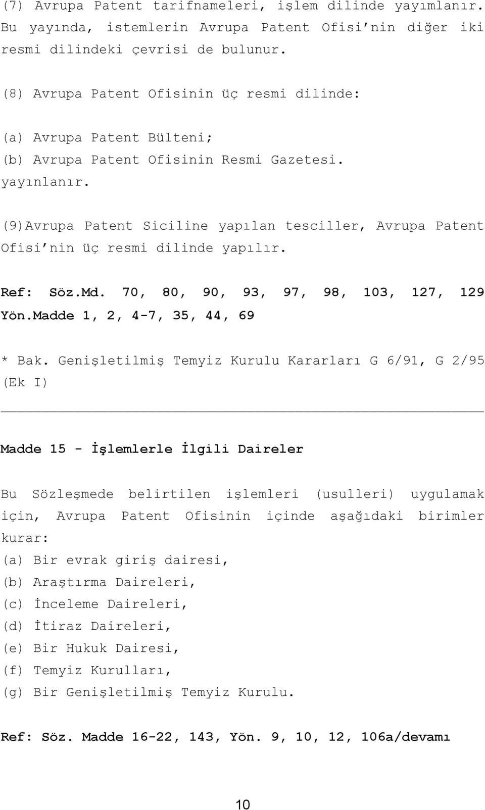 (9)Avrupa Patent Siciline yapılan tesciller, Avrupa Patent Ofisi nin üç resmi dilinde yapılır. Ref: Söz.Md. 70, 80, 90, 93, 97, 98, 103, 127, 129 Yön.Madde 1, 2, 4-7, 35, 44, 69 * Bak.