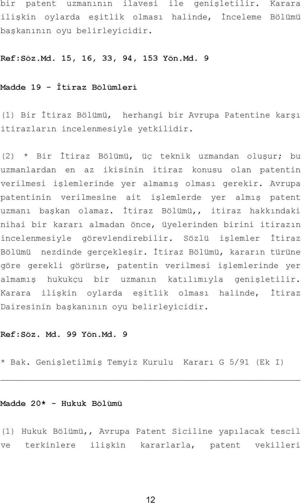 (2) * Bir İtiraz Bölümü, üç teknik uzmandan oluşur; bu uzmanlardan en az ikisinin itiraz konusu olan patentin verilmesi işlemlerinde yer almamış olması gerekir.