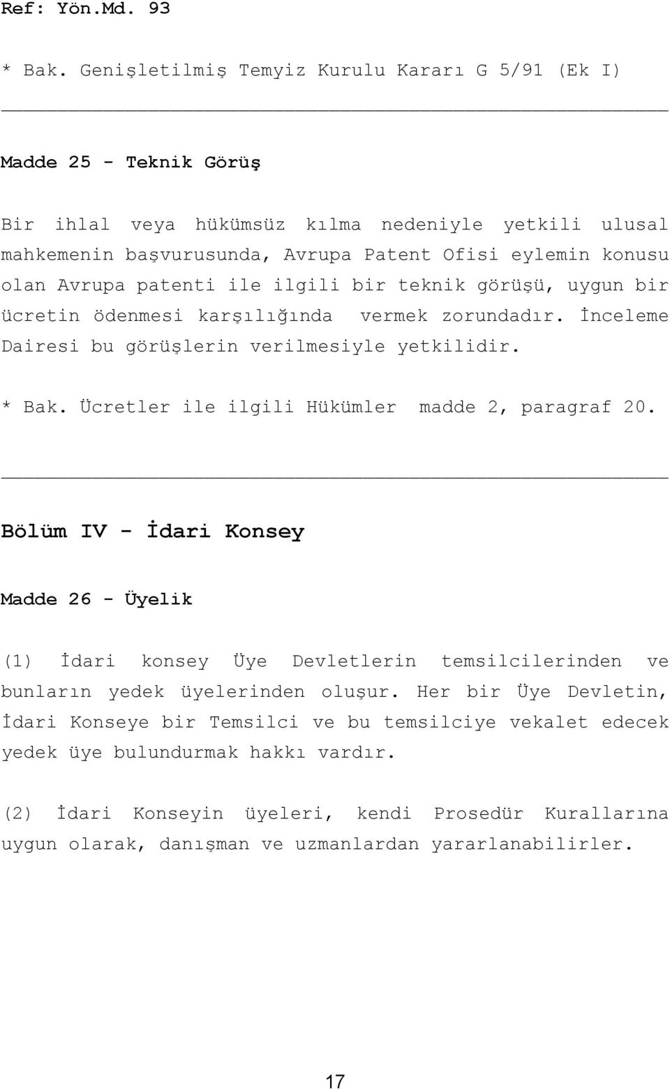 Avrupa patenti ile ilgili bir teknik görüşü, uygun bir ücretin ödenmesi karşılığında vermek zorundadır. İnceleme Dairesi bu görüşlerin verilmesiyle yetkilidir. * Bak.