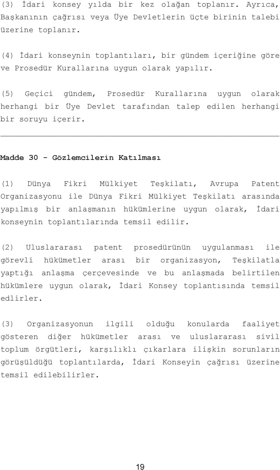 (5) Geçici gündem, Prosedür Kurallarına uygun olarak herhangi bir Üye Devlet tarafından talep edilen herhangi bir soruyu içerir.