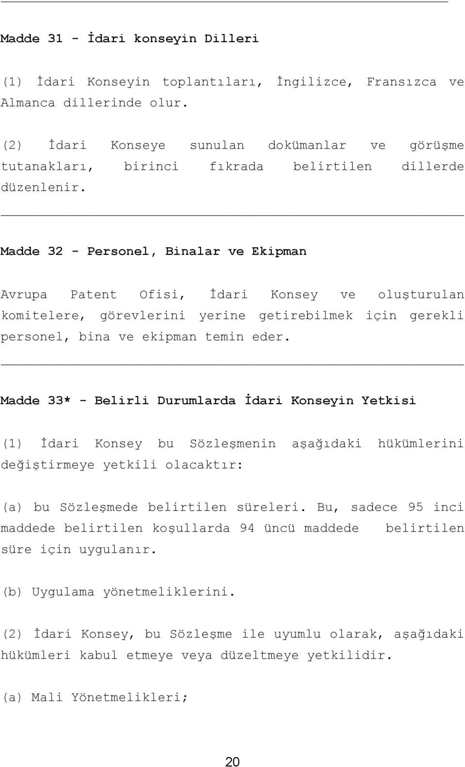 Madde 32 - Personel, Binalar ve Ekipman Avrupa Patent Ofisi, İdari Konsey ve oluşturulan komitelere, görevlerini yerine getirebilmek için gerekli personel, bina ve ekipman temin eder.