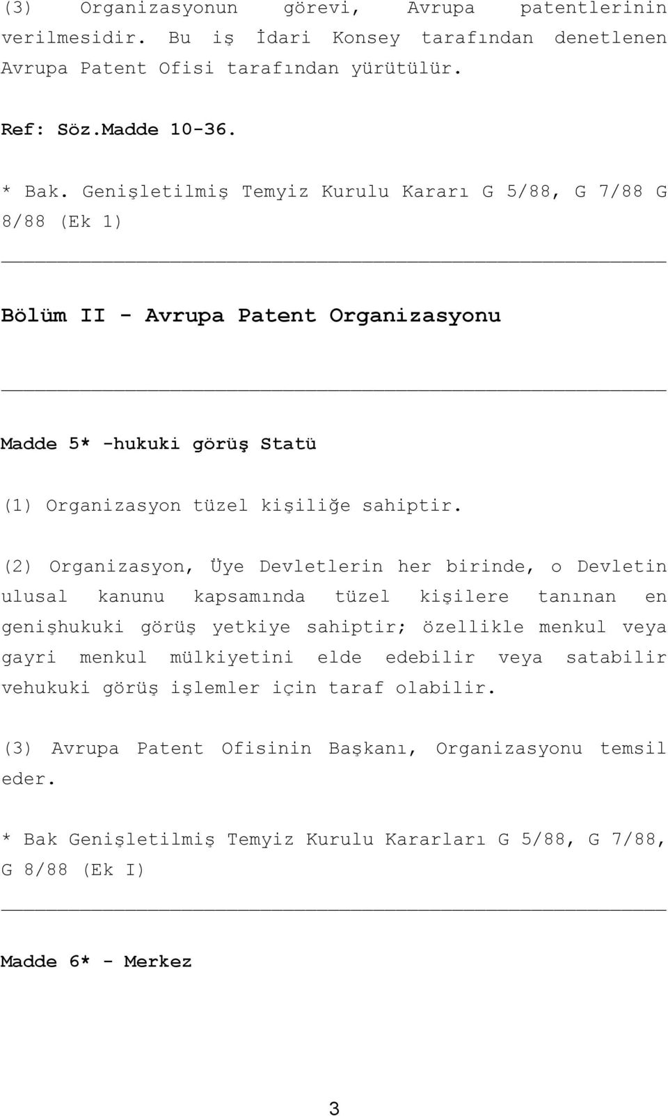 (2) Organizasyon, Üye Devletlerin her birinde, o Devletin ulusal kanunu kapsamında tüzel kişilere tanınan en genişhukuki görüş yetkiye sahiptir; özellikle menkul veya gayri menkul mülkiyetini