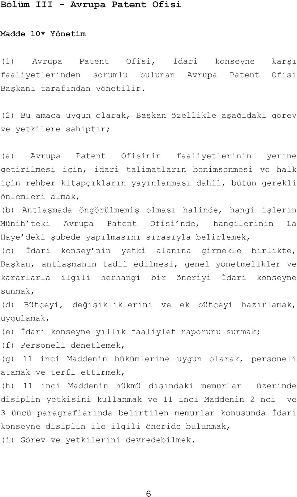 rehber kitapçıkların yayınlanması dahil, bütün gerekli önlemleri almak, (b) Antlaşmada öngörülmemiş olması halinde, hangi işlerin Münih teki Avrupa Patent Ofisi nde, hangilerinin La Haye deki şubede