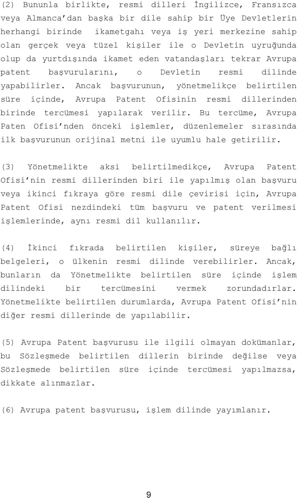 Ancak başvurunun, yönetmelikçe belirtilen süre içinde, Avrupa Patent Ofisinin resmi dillerinden birinde tercümesi yapılarak verilir.