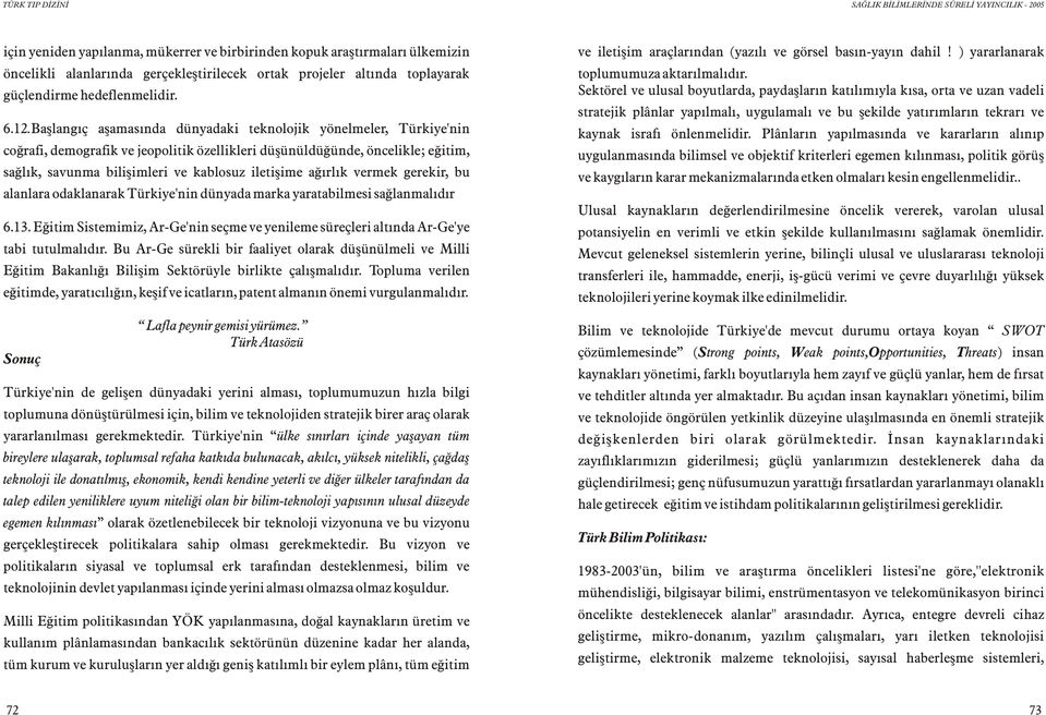 aðýrlýk vermek gerekir, bu alanlara odaklanarak Türkiye'nin dünyada marka yaratabilmesi saðlanmalýdýr 6.13. Eðitim Sistemimiz, Ar-Ge'nin seçme ve yenileme süreçleri altýnda Ar-Ge'ye tabi tutulmalýdýr.