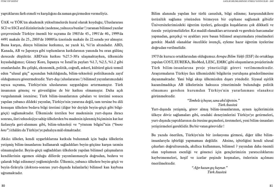 ) taranan bilimsel yazýlar çerçevesinde Türkiye önemli bir sýçrama ile 1983'de 45., 1991'de 40., 1999'da 4491 makale ile 25., 2003'de 10000'in üzerinde makale ile 22.sýrada yer almýþtýr.