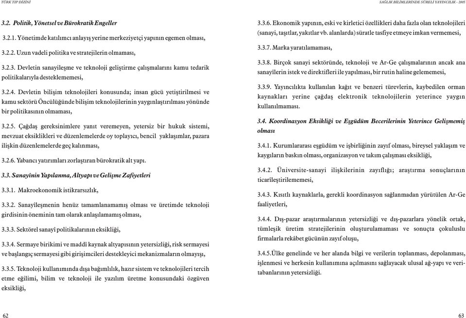 Çaðdaþ gereksinimlere yanýt veremeyen, yetersiz bir hukuk sistemi, mevzuat eksiklikleri ve düzenlemelerde oy toplayýcý, bencil yaklaþýmlar, pazara iliþkin düzenlemelerde geç kalýnmasý, 3.2.6.