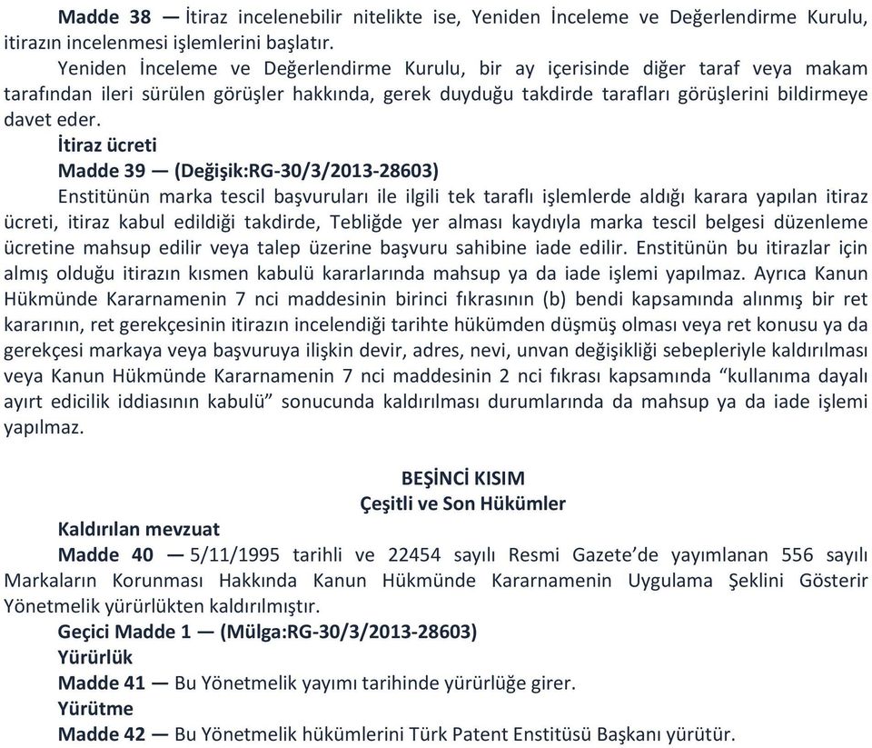 İtiraz ücreti Madde 39 (Değişik:RG-30/3/2013-28603) Enstitünün marka tescil başvuruları ile ilgili tek taraflı işlemlerde aldığı karara yapılan itiraz ücreti, itiraz kabul edildiği takdirde, Tebliğde