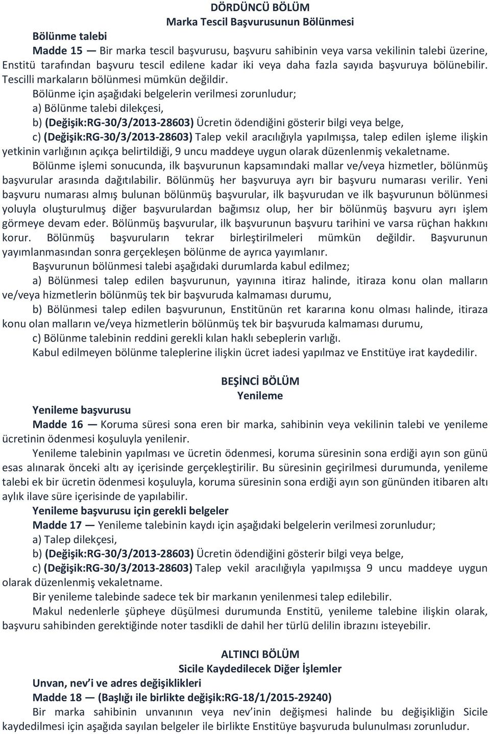 Bölünme için aşağıdaki belgelerin verilmesi zorunludur; a) Bölünme talebi dilekçesi, b) (Değişik:RG-30/3/2013-28603) Ücretin ödendiğini gösterir bilgi veya belge, c) (Değişik:RG-30/3/2013-28603)