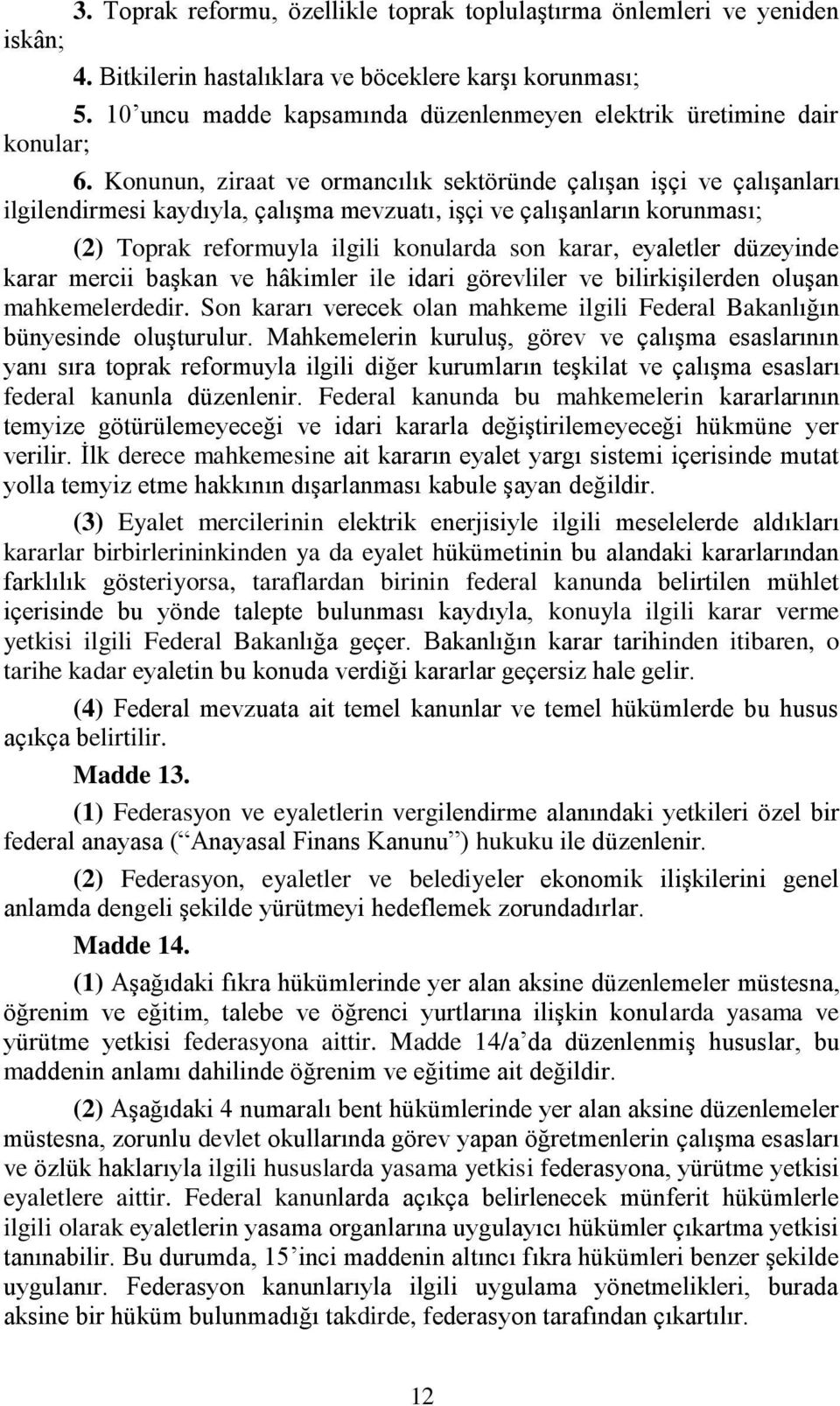 Konunun, ziraat ve ormancılık sektöründe çalışan işçi ve çalışanları ilgilendirmesi kaydıyla, çalışma mevzuatı, işçi ve çalışanların korunması; (2) Toprak reformuyla ilgili konularda son karar,