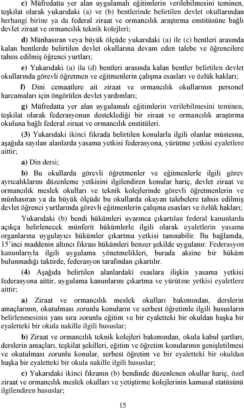 okullarına devam eden talebe ve öğrencilere tahsis edilmiş öğrenci yurtları; e) Yukarıdaki (a) ila (d) bentleri arasında kalan bentler belirtilen devlet okullarında görevli öğretmen ve eğitmenlerin