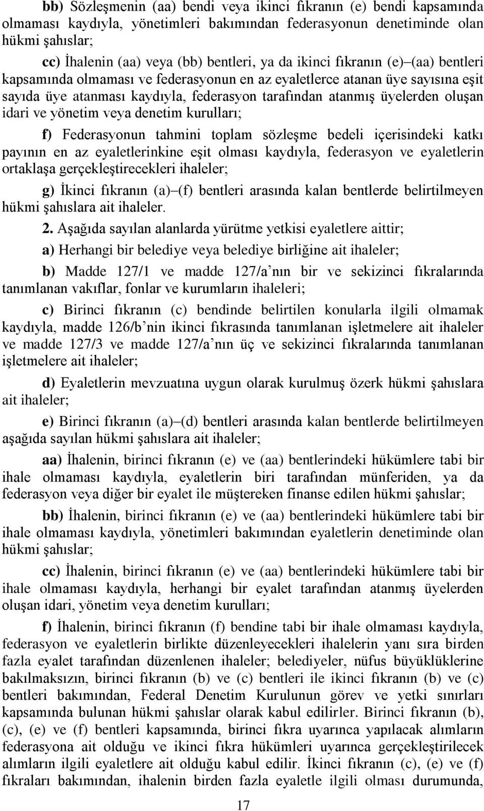 ve yönetim veya denetim kurulları; f) Federasyonun tahmini toplam sözleşme bedeli içerisindeki katkı payının en az eyaletlerinkine eşit olması kaydıyla, federasyon ve eyaletlerin ortaklaşa